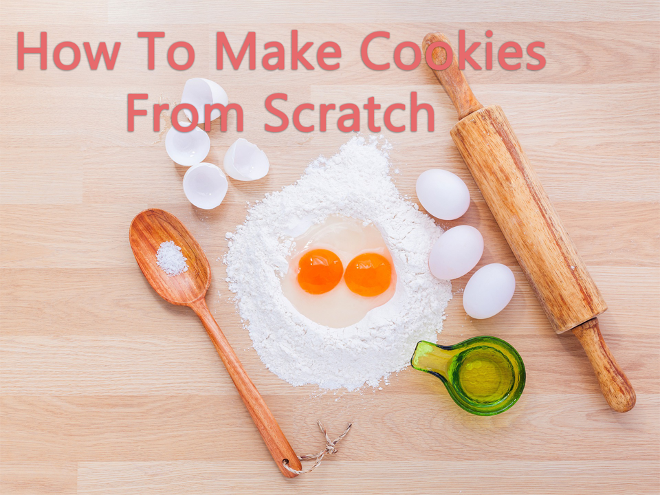 How To Make Cookies From Scratch