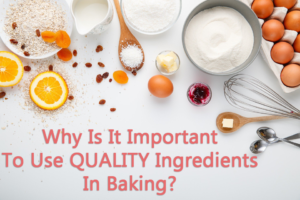Why Is It Important To Use QUALITY Ingredients In Baking
